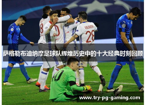 萨格勒布迪纳摩足球队辉煌历史中的十大经典时刻回顾