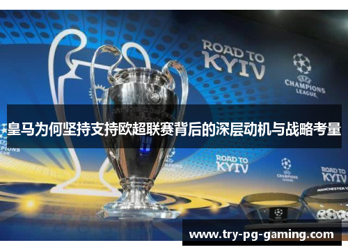 皇马为何坚持支持欧超联赛背后的深层动机与战略考量 皇马为何坚持支持欧超联赛背后的深层动机与战略考量